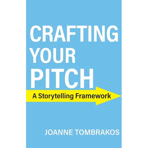 Crafting Your Pitch, A Storytelling Framework - Paperback