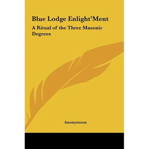 Blue Lodge Enlight'ment: A Ritual of the Three Masonic Degrees - Hardcover