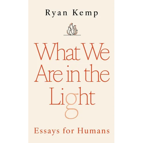 What We Are in the Light: Essays for Humans - Paperback