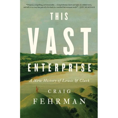 This Vast Enterprise: A New History of Lewis & Clark - Hardcover
