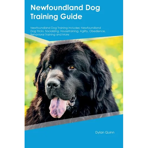 Newfoundland Dog Training Guide Newfoundland Dog Training Includes: Newfoundland Dog Tricks, Socializing, Housetraining, Agility, Obedience, Behaviora - Paperback