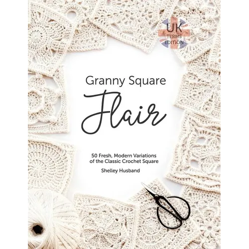 Granny Square Flair UK Terms Edition: 50 Fresh, Modern Variations of the Classic Crochet Square - Paperback