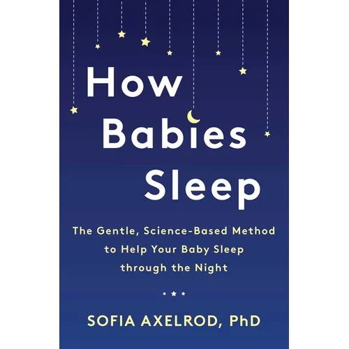 How Babies Sleep: The Gentle, Science-Based Method to Help Your Baby Sleep Through the Night - Paperback