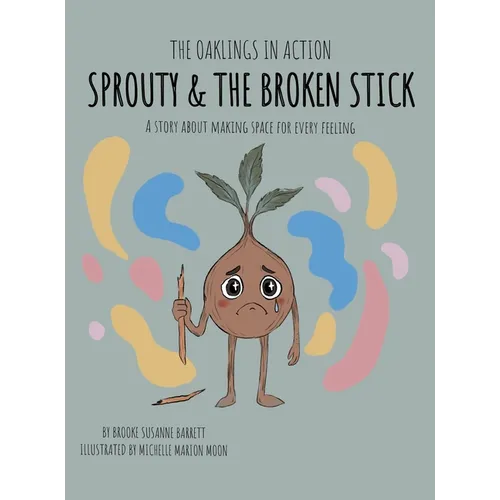 Sprouty & the Broken Stick: A Story About Making Space for Every Feeling - Hardcover