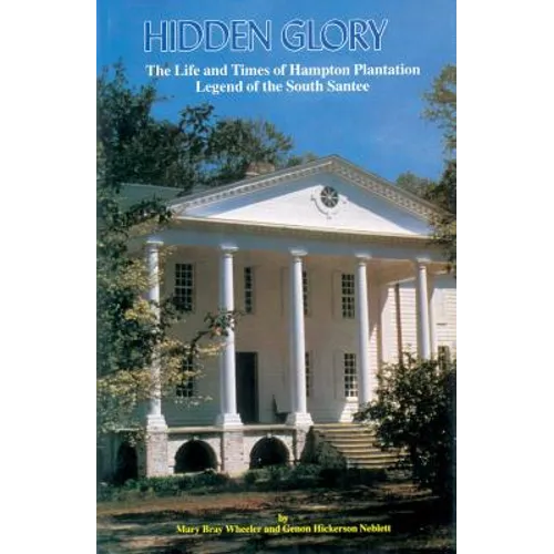 Hidden Glory: The Life and Times of Hampton Plantation, Legend of the South Santee - Paperback