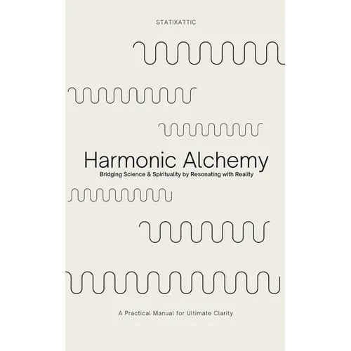 Harmonic Alchemy: Bridging Spirituality & Science by Resonating with Reality & Reason - Paperback