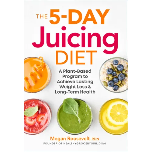 The 5-Day Juicing Diet: A Plant-Based Program to Achieve Lasting Weight Loss & Long Term Health - Paperback