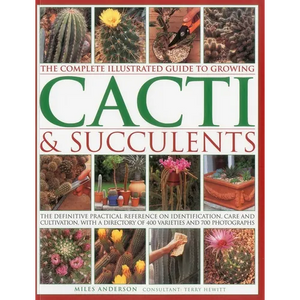 The Complete Illustrated Guide to Growing Cacti & Succulents: The Definitive Practical Reference on Identification, Care and Cultivation, with a Direc - Paperback