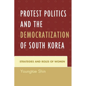 Protest Politics and the Democratization of South Korea: Strategies and Roles of Women - Paperback