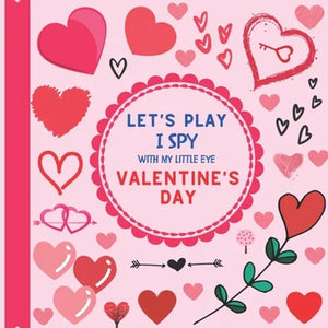 Let's Play I Spy With My Little Eye Valentine's Day: A Fun Guessing Picture Game Activity Book with Love Motives! For kids ages 2-5, Toddlers and Pres - Paperback
