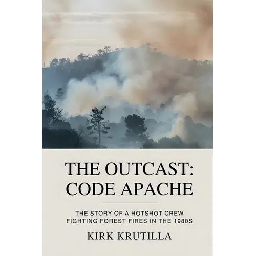 The Outcast: Code Apache: The story of a hotshot crew fighting forest fire in the 1980s - Paperback