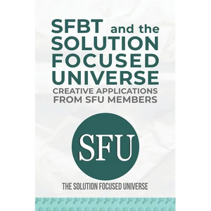 SFBT and The Solution Focused Universe: Creative Applications from SFU Members - Paperback