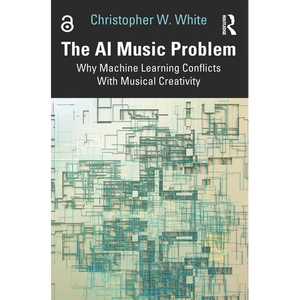 The AI Music Problem: Why Machine Learning Conflicts with Musical Creativity - Paperback