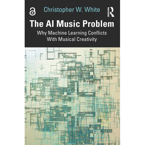 The AI Music Problem: Why Machine Learning Conflicts with Musical Creativity - Paperback
