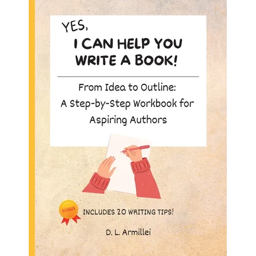 Yes, I Can Help You Write A Book!: From Idea to Outline: A Step-by-Step Workbook for Aspiring Authors - Paperback