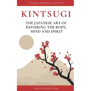 KINTSUGI - The Japanese art of repairing the body, mind and spirit: Golden Joinery Lifestyle - Paperback