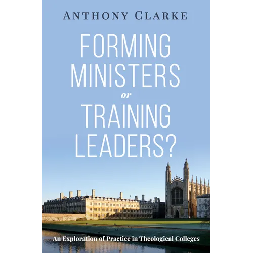 Forming Ministers or Training Leaders?: An Exploration of Practice in Theological Colleges - Paperback