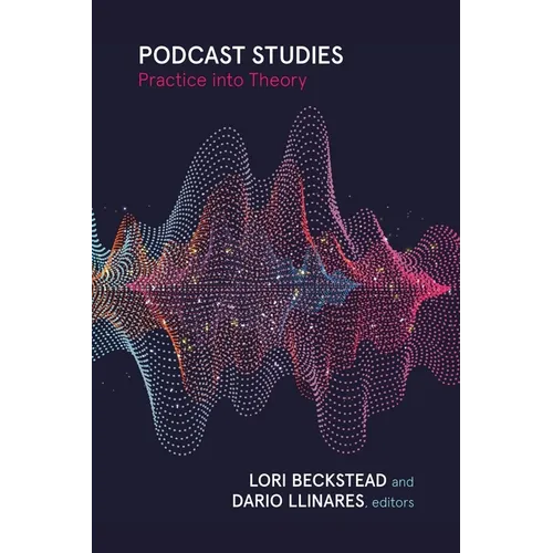 Podcast Studies: Practice Into Theory - Paperback