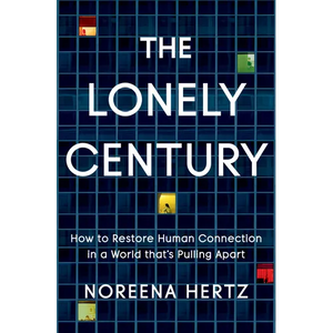 The Lonely Century: How to Restore Human Connection in a World That's Pulling Apart - Hardcover