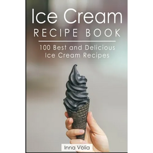 Ice Cream Recipe Book: 100 Best and Delicious Ice Cream Recipes - Paperback