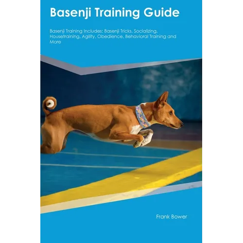 Basenji Training Guide Basenji Training Includes: Basenji Tricks, Socializing, Housetraining, Agility, Obedience, Behavioral Training, and More - Paperback