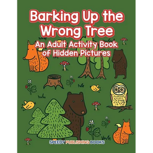 Barking Up the Wrong Tree: An Adult Activity Book of Hidden Pictures - Paperback