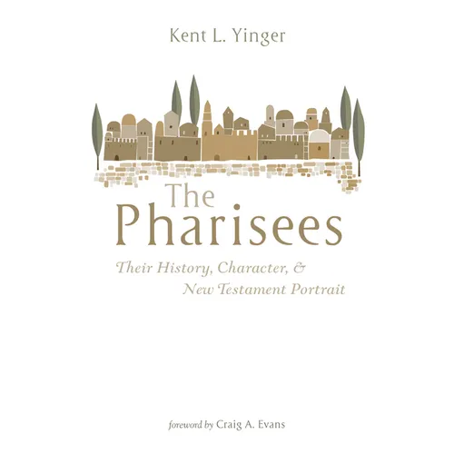 The Pharisees: Their History, Character, and New Testament Portrait - Hardcover