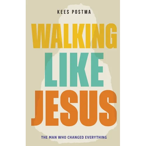 Walking Like Jesus: The Man Who Changed Everything: The Man Who - Paperback