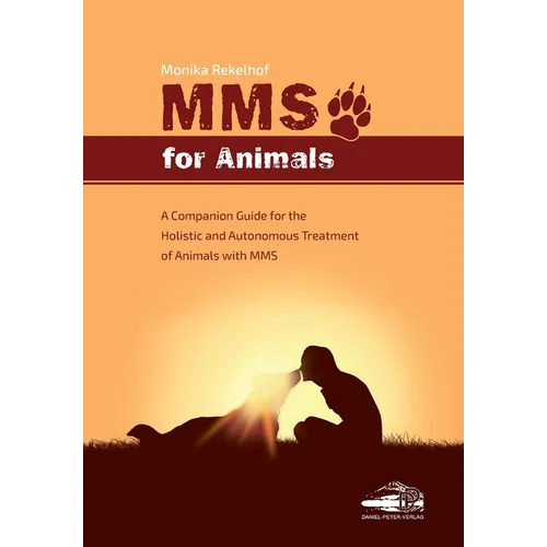 Mms for Animals: A Companion Guide for the Holistic and Autonomous Treatment of Animals with MMS - Paperback