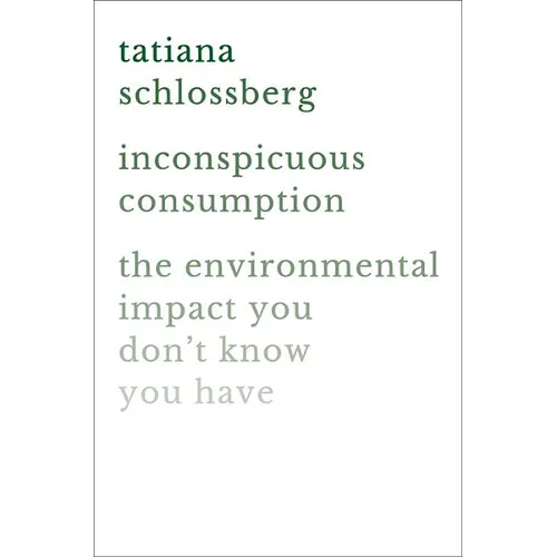 Inconspicuous Consumption: The Environmental Impact You Don't Know You Have - Hardcover