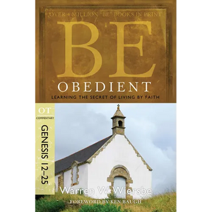 Be Obedient: Learning the Secret of Living by Faith, Genesis 12-25 - Paperback