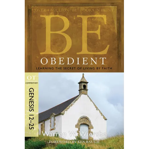 Be Obedient: Learning the Secret of Living by Faith, Genesis 12-25 - Paperback