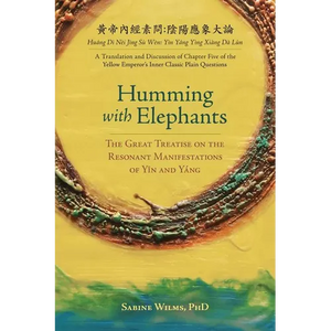 Humming with Elephants: A Translation and Discussion of the "Great Treatise on the Resonant Manifestations of Yīn and Yáng" - Paperback