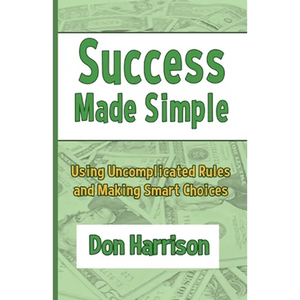 Success Made Simple: Using Uncomplicated Rules and Making Smart Choices - Paperback