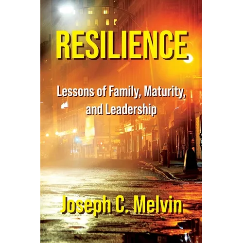 Resilience: Lessons of Family, Maturity, and Leadership - Paperback