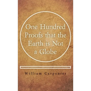 One Hundred Proofs that the Earth is Not a Globe - Hardcover