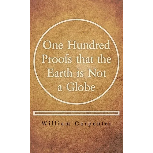 One Hundred Proofs that the Earth is Not a Globe - Hardcover