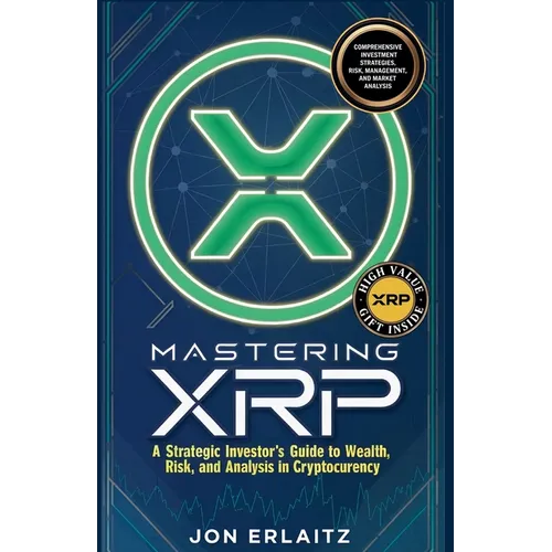 Mastering XRP A Strategic Investor's Guide to Wealth, Risk and Analysis in Cryptocurrency - Paperback