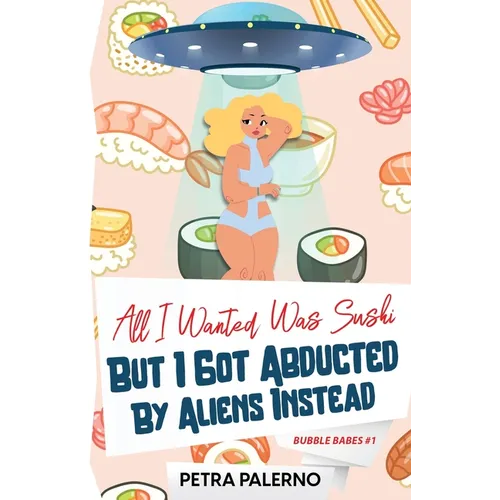 All I Wanted Was Sushi But I Got Abducted By Aliens Instead - Paperback