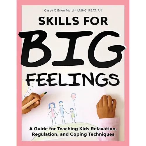 Skills for Big Feelings: A Guide for Teaching Kids Relaxation, Regulation, and Coping Techniques - Paperback