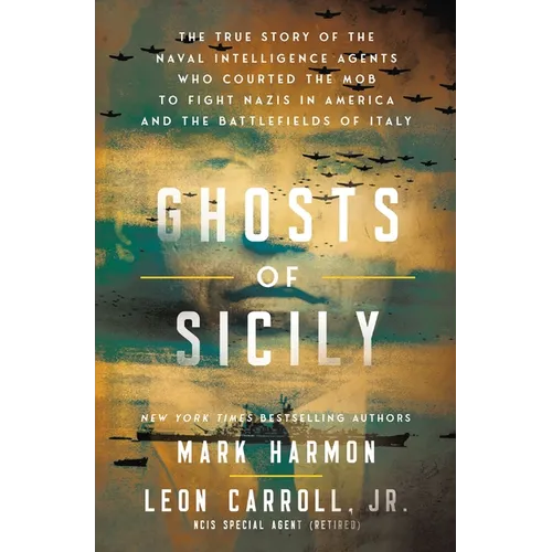 Ghosts of Sicily: The True Story of the Naval Intelligence Agents Who Courted the Mob to Fight Nazis in America and the Battlefields of Italy - Hardcover