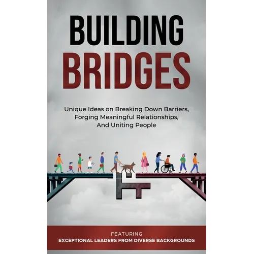 Building Bridges.: Unique Ideas on Breaking Down Barriers, Forging Meaningful Relationships and Uniting People - Paperback
