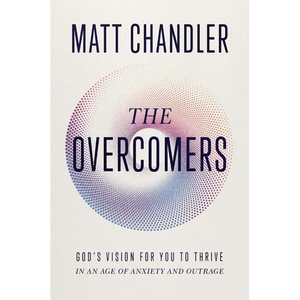 The Overcomers: God's Vision for You to Thrive in an Age of Anxiety and Outrage - Paperback
