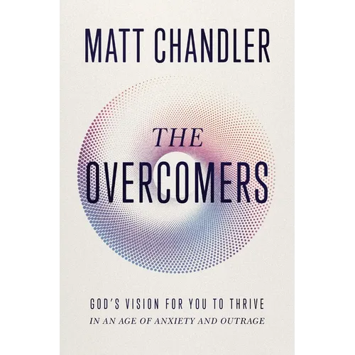 The Overcomers: God's Vision for You to Thrive in an Age of Anxiety and Outrage - Paperback
