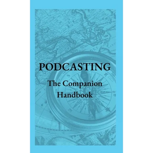 Podcasting - The Companion Handbook: A Guide to Producing and Publishing Your Podcast - Hardcover