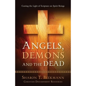 Angels, Demons & the Dead: Casting the Light of Scripture on Spirit Beings - Paperback