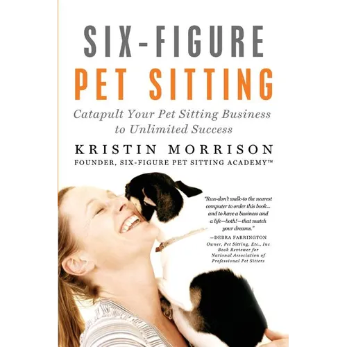 Six-Figure Pet Sitting: Catapult Your Pet Sitting Business to Unlimited Success - Paperback