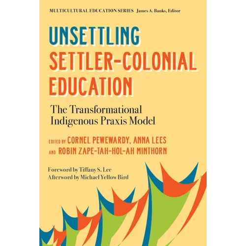 Unsettling Settler-Colonial Education: The Transformational Indigenous PRAXIS Model - Paperback