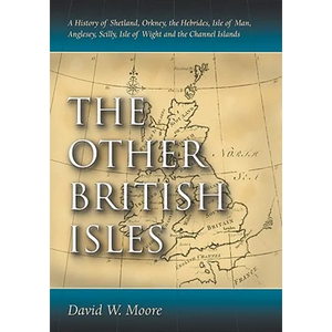 The Other British Isles: A History of Shetland, Orkney, the Hebrides, Isle of Man, Anglesey, Scilly, Isle of Wight and the Channel Islands - Paperback