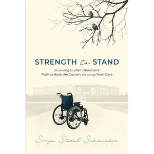 Strength to Stand: Surviving Guillain-Barre and Pulling Back the Curtain on Long-Term Care - Paperback